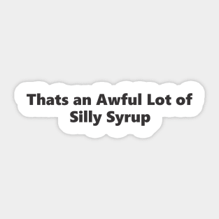 Thats an Awful Lot of Silly Syrup Sticker